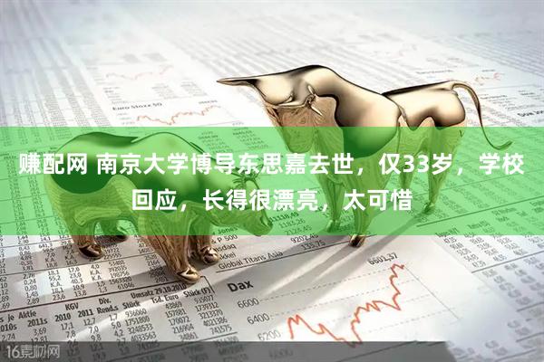 赚配网 南京大学博导东思嘉去世，仅33岁，学校回应，长得很漂亮，太可惜